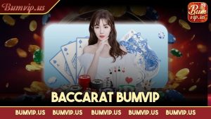 Baccarat Bumvip – Siêu phẩm đổi thưởng hấp dẫn không mất phí