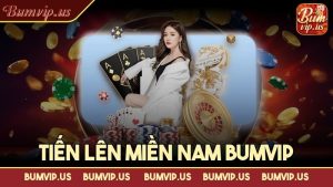 Tiến lên miền Nam Bumvip – Giải trí đỉnh cao, rinh quá cực đã